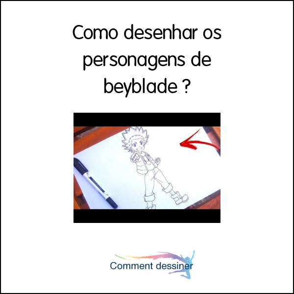 Como desenhar os personagens de beyblade